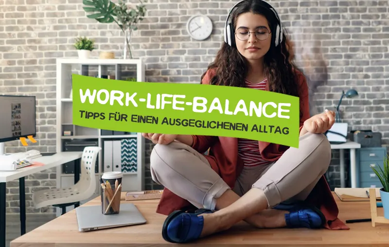 Work Life Balance – Tipps für einen ausgeglichenen Alltag