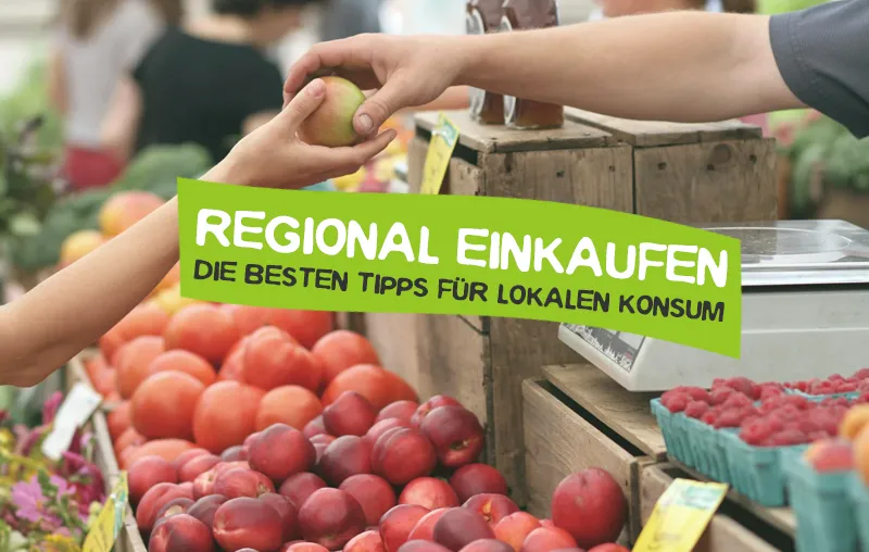 Regional einkaufen und konsumieren - So geht's!