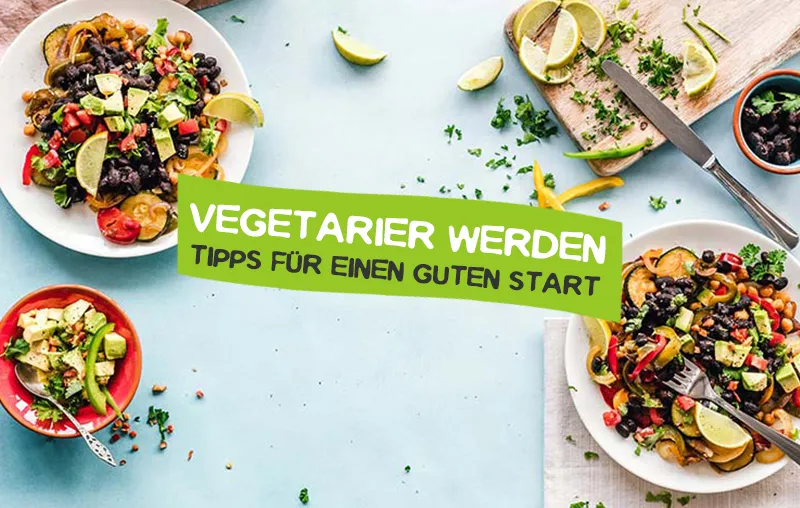 Vegetarier werden – Die besten Tipps für einen guten Start