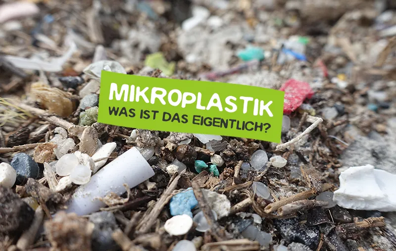 Mikroplastik – Was ist das eigentlich?