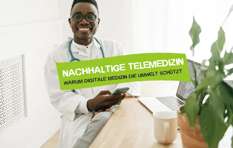 Ist Telemedizin nachhaltig? Die wichtigsten Gründe, warum die Digitalisierung die Medizin umweltfreundlicher macht