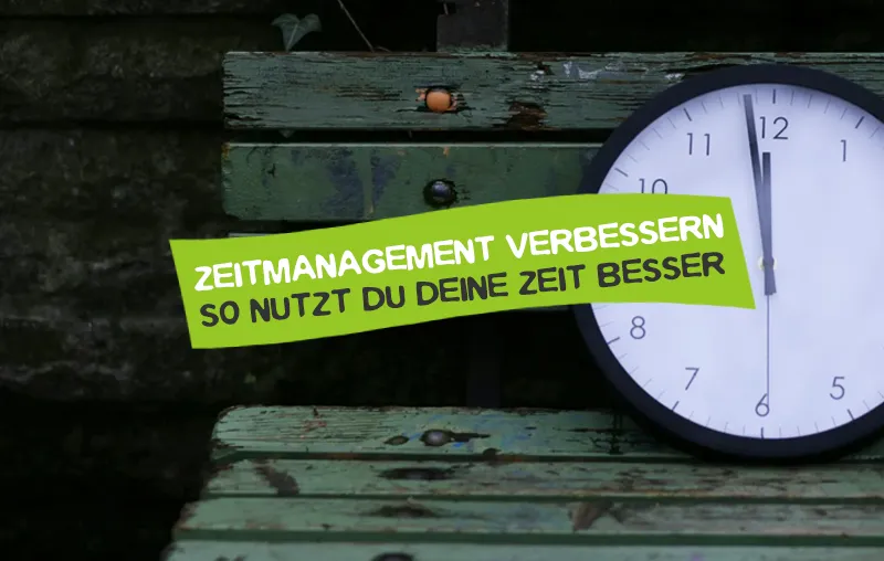 Zeitmanagement verbessern – Die besten Tipps, um deine Zeit im Alltag besser zu nutzen