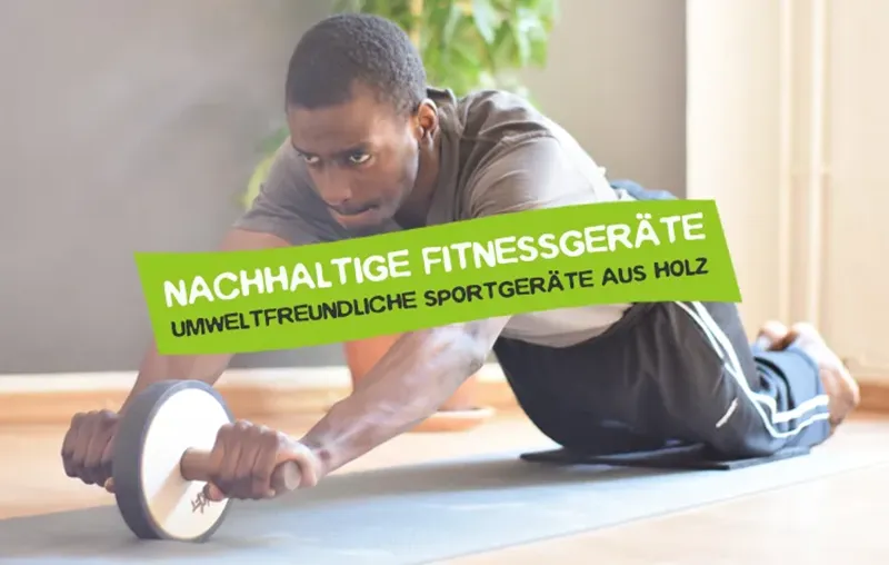 Nachhaltige Fitnessgeräte – Die umweltfreundlichsten Sportgeräte aus Holz