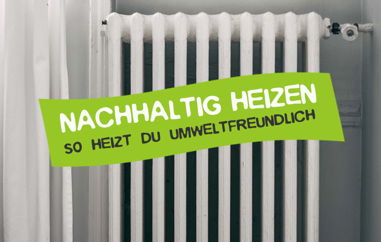 Nachhaltig Heizen - 10 Tipps Für Grüne Wärme | CareElite